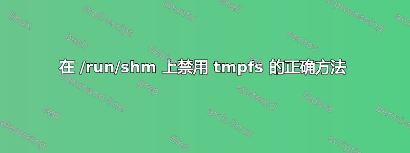 在 /run/shm 上禁用 tmpfs 的正确方法