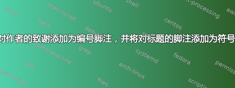 如何将对作者的致谢添加为编号脚注，并将对标题的脚注添加为符号脚注？