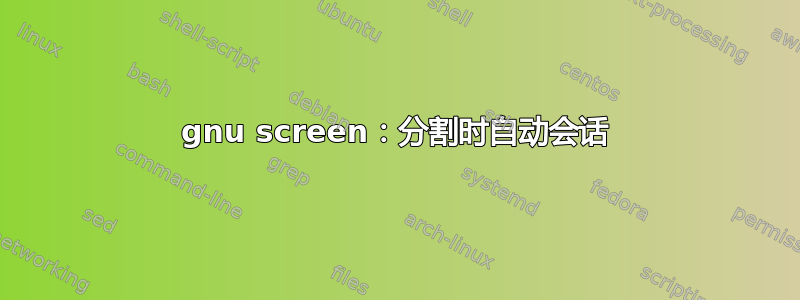 gnu screen：分割时自动会话