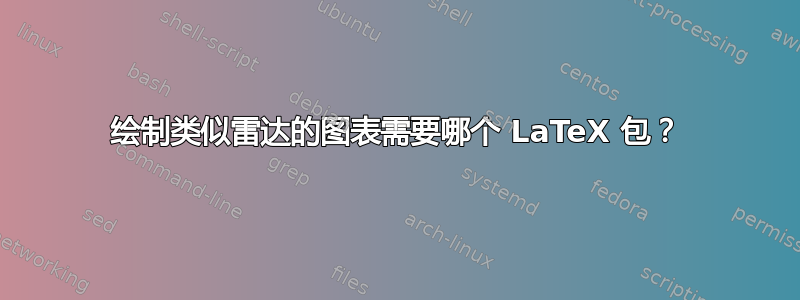 绘制类似雷达的图表需要哪个 LaTeX 包？