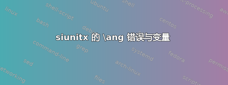 siunitx 的 \ang 错误与变量