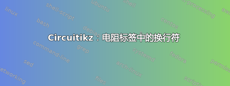 Circuitikz：电阻标签中的换行符