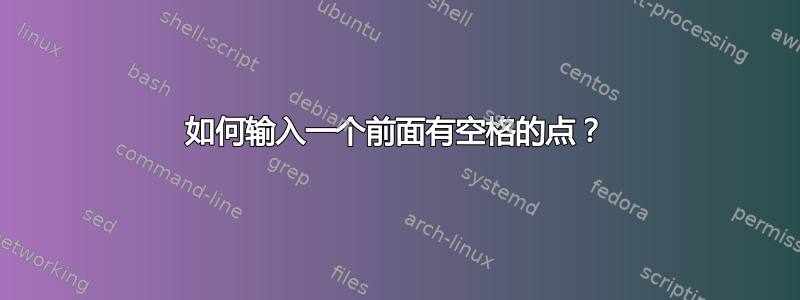 如何输入一个前面有空格的点？