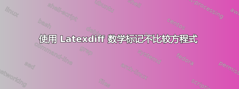 使用 Latexdiff 数学标记不比较方程式