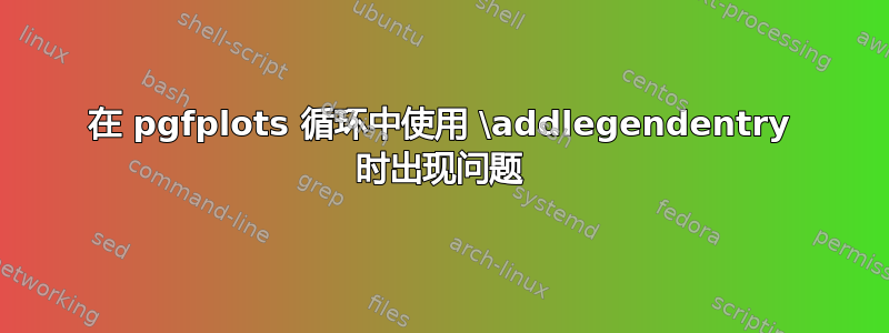 在 pgfplots 循环中使用 \addlegendentry 时出现问题