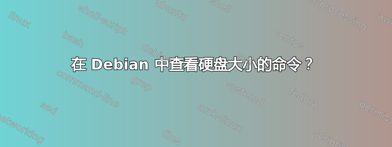 在 Debian 中查看硬盘大小的命令？