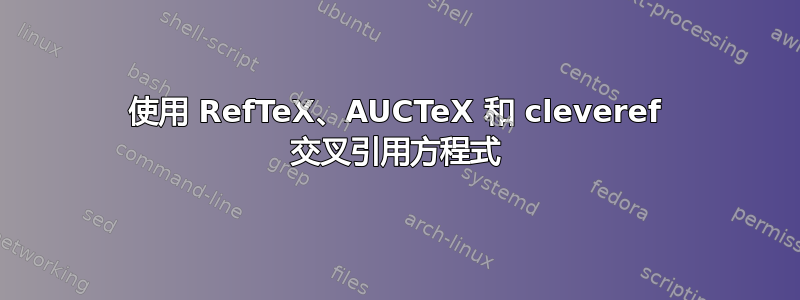 使用 RefTeX、AUCTeX 和 cleveref 交叉引用方程式