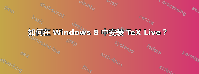 如何在 Windows 8 中安装 TeX Live？