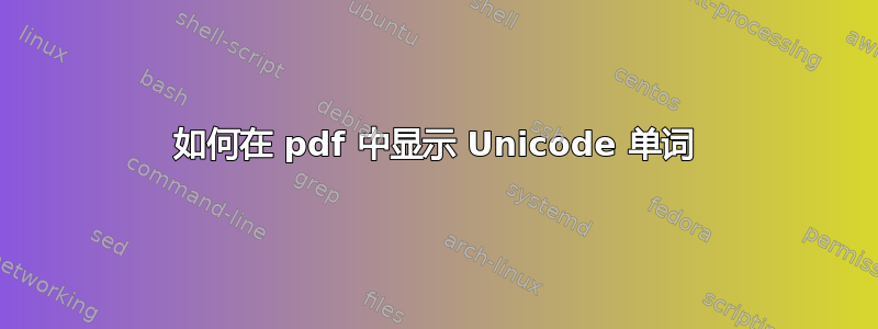 如何在 pdf 中显示 Unicode 单词