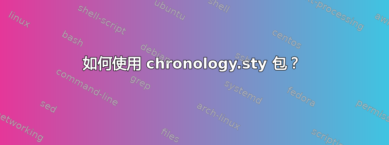 如何使用 chronology.sty 包？