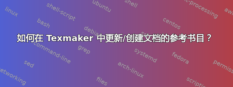 如何在 Texmaker 中更新/创建文档的参考书目？