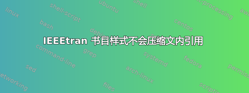 IEEEtran 书目样式不会压缩文内引用