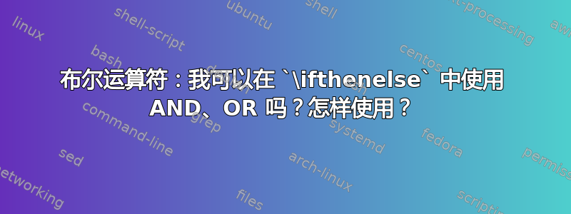 布尔运算符：我可以在 `\ifthenelse` 中使用 AND、OR 吗？怎样使用？