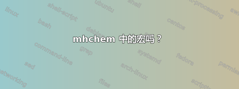 mhchem 中的宏吗？