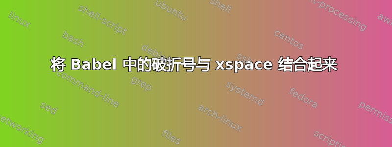 将 Babel 中的破折号与 xspace 结合起来