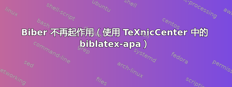 Biber 不再起作用（使用 TeXnicCenter 中的 biblatex-apa）