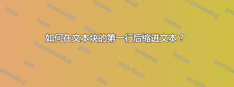 如何在文本块的第一行后缩进文本？