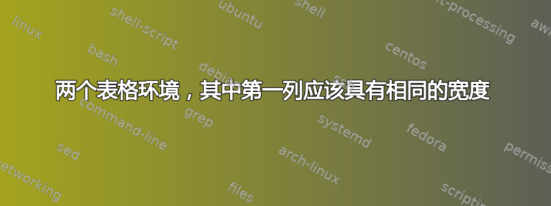 两个表格环境，其中第一列应该具有相同的宽度