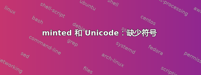 minted 和 Unicode：缺少符号