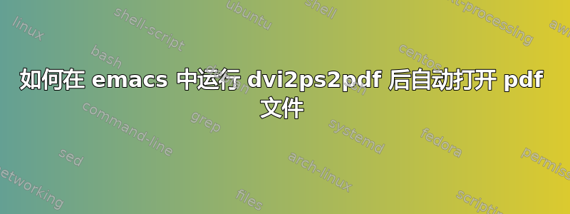 如何在 emacs 中运行 dvi2ps2pdf 后自动打开 pdf 文件