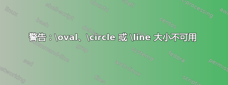 警告：\oval、\circle 或 \line 大小不可用