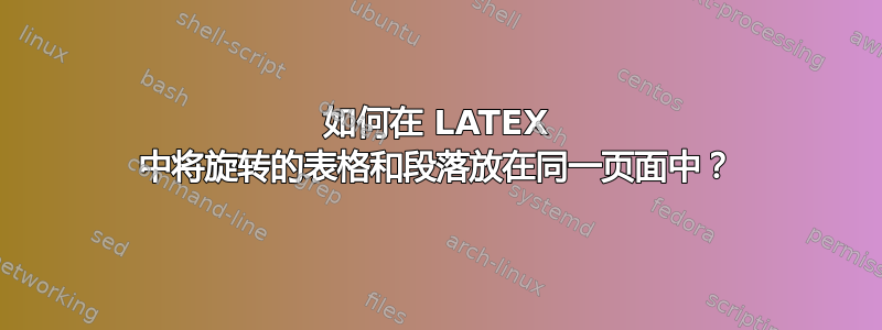 如何在 LATEX 中将旋转的表格和段落放在同一页面中？