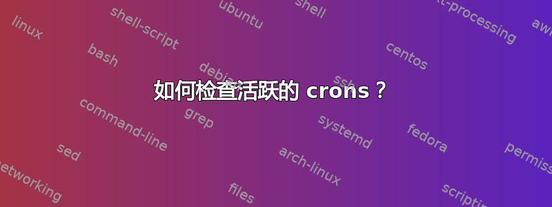 如何检查活跃的 crons？