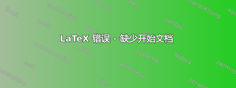 LaTeX 错误 - 缺少开始文档