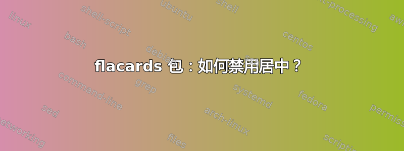 flacards 包：如何禁用居中？