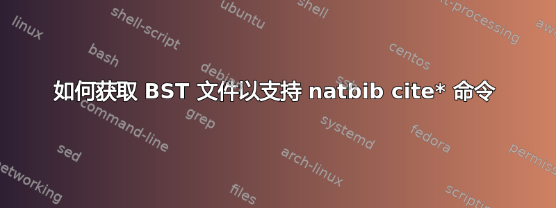 如何获取 BST 文件以支持 natbib cite* 命令