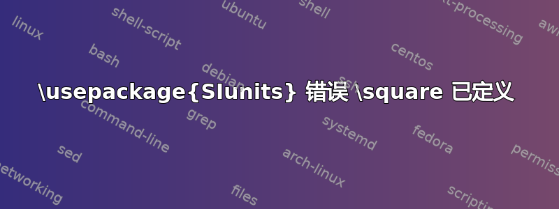 \usepackage{SIunits} 错误 \square 已定义