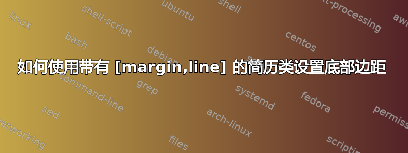 如何使用带有 [margin,line] 的简历类设置底部边距