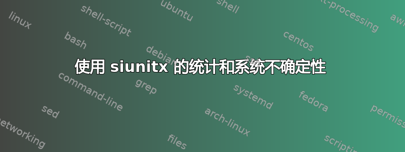 使用 siunitx 的统计和系统不确定性