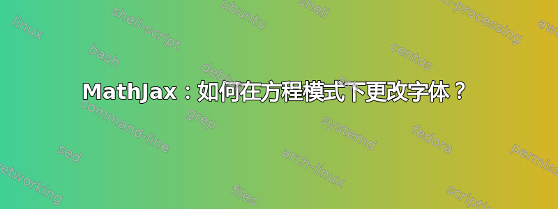 MathJax：如何在方程模式下更改字体？