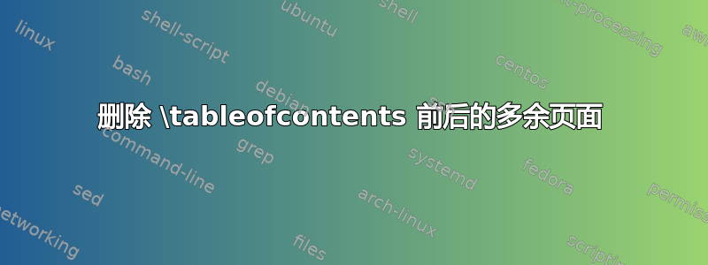 删除 \tableofcontents 前后的多余页面