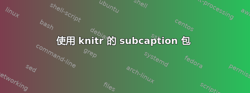 使用 knitr 的 subcaption 包