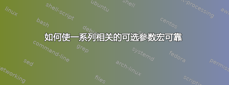 如何使一系列相关的可选参数宏可靠