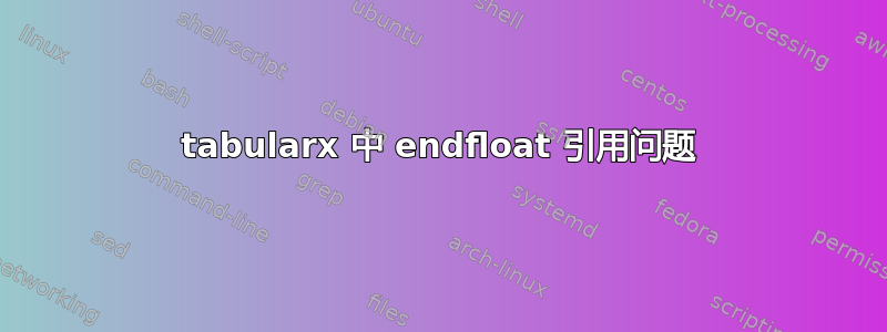 tabularx 中 endfloat 引用问题