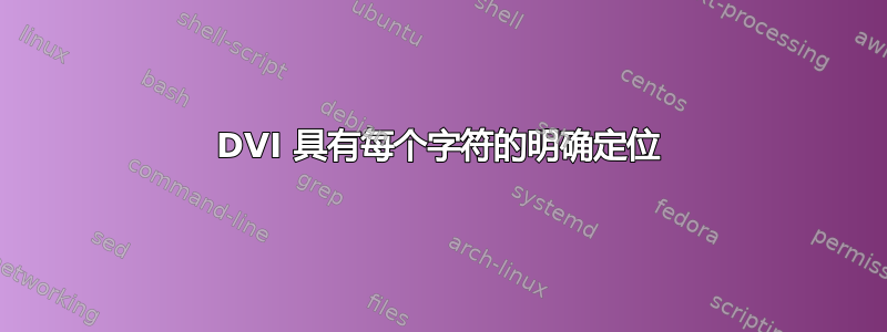 DVI 具有每个字符的明确定位