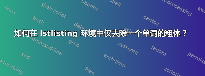 如何在 lstlisting 环境中仅去除一个单词的粗体？