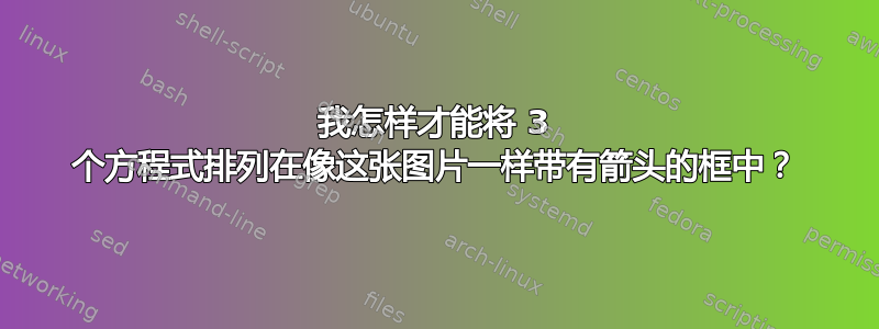 我怎样才能将 3 个方程式排列在像这张图片一样带有箭头的框中？