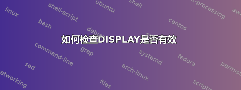 如何检查DISPLAY是否有效