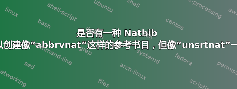 是否有一种 Natbib 风格，可以创建像“abbrvnat”这样的参考书目，但像“unsrtnat”一样排序？