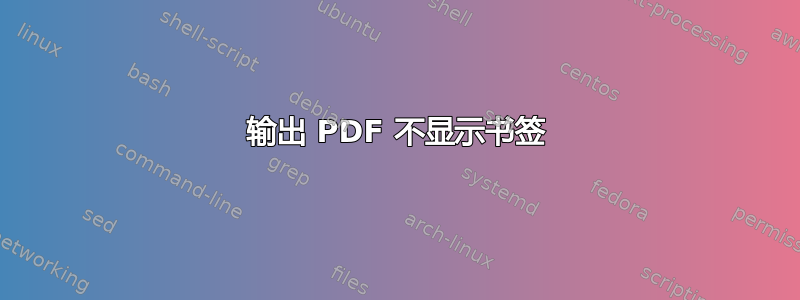 输出 PDF 不显示书签