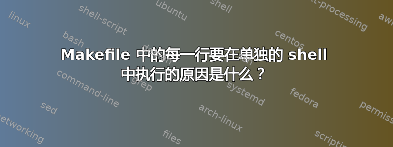 Makefile 中的每一行要在单独的 shell 中执行的原因是什么？