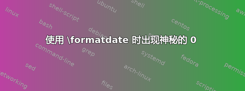 使用 \formatdate 时出现神秘的 0