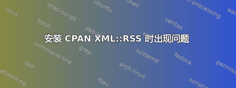 安装 CPAN XML::RSS 时出现问题