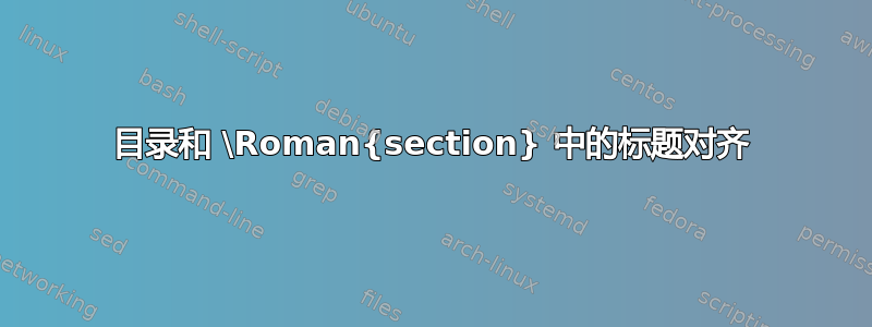 目录和 \Roman{section} 中的标题对齐