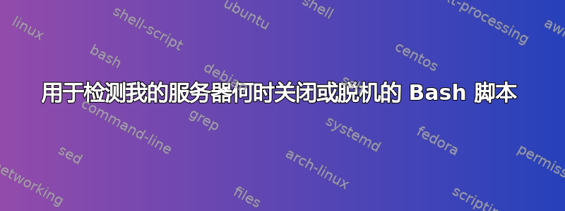 用于检测我的服务器何时关闭或脱机的 Bash 脚本