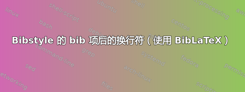 Bibstyle 的 bib 项后的换行符（使用 BibLaTeX）